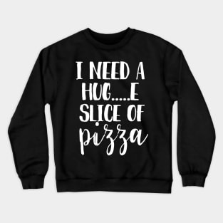 I need a hug...e slice of pizza Crewneck Sweatshirt